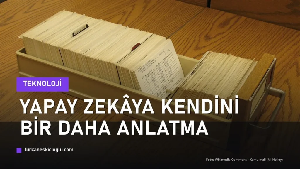 Yapay Zekâya Kendini Bir Daha Anlatma: Bağlamı Kalıcı Kur